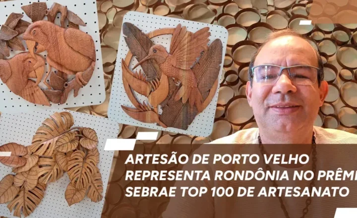 Artesão de Porto Velho representa Rondônia no Prêmio Sebrae Top 100 de Artesanato